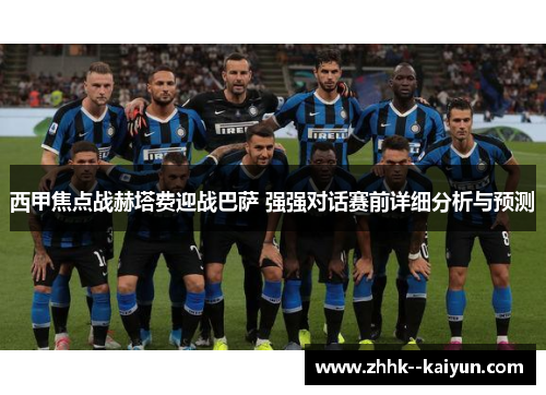 西甲焦点战赫塔费迎战巴萨 强强对话赛前详细分析与预测