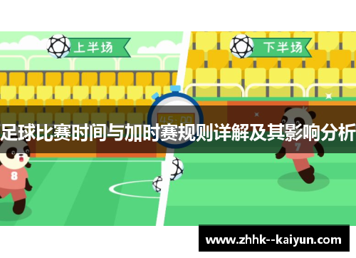 足球比赛时间与加时赛规则详解及其影响分析