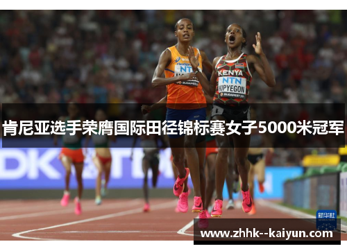 肯尼亚选手荣膺国际田径锦标赛女子5000米冠军