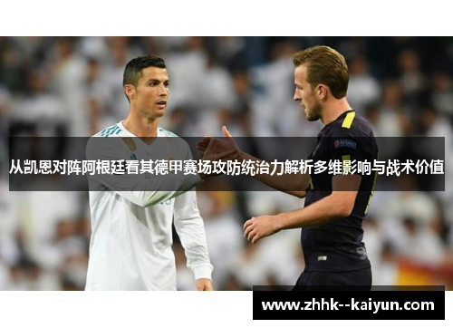 从凯恩对阵阿根廷看其德甲赛场攻防统治力解析多维影响与战术价值 从凯恩对阵阿根廷看其德甲赛场攻防统治力解析多维影响与战术价值